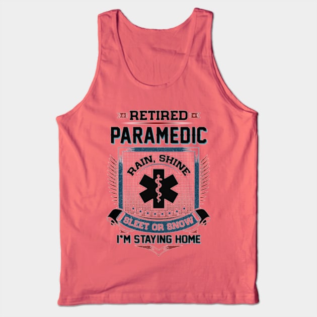 Retired Paramedic Rain Shine Sleet Or Snow I'm Stayin Home Tank Top by Distefano